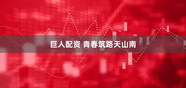 巨人配资 青春筑路天山南