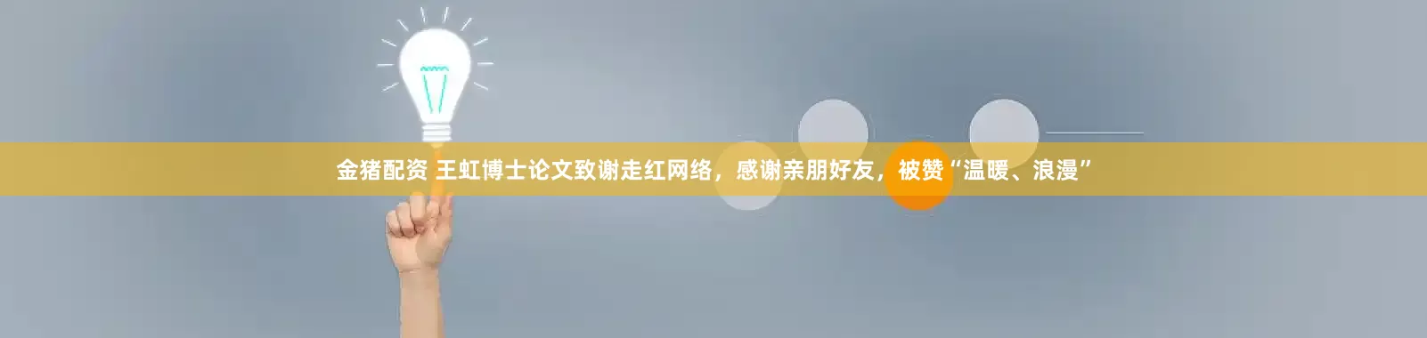 金猪配资 王虹博士论文致谢走红网络，感谢亲朋好友，被赞“温暖、浪漫”
